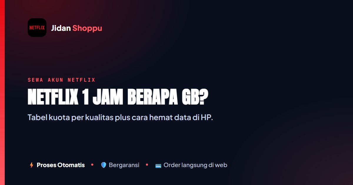 Netflix 1 Jam Berapa GB? Tabel Kuota & Cara Hemat (2026)