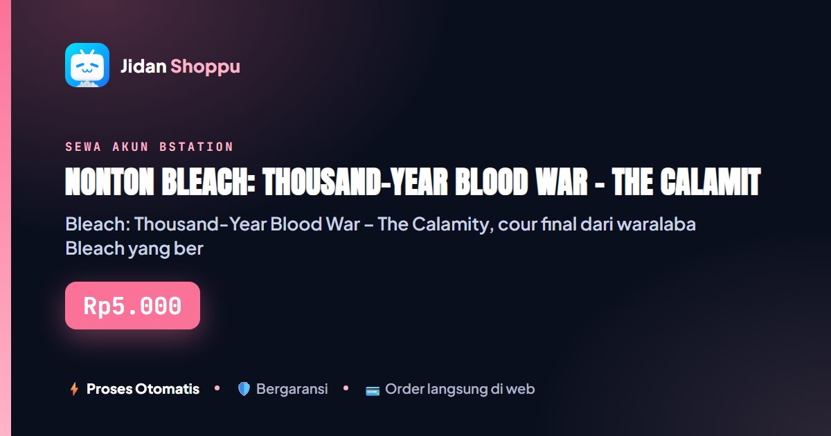 Kartu ringkas Nonton Bleach: Thousand-Year Blood War – The Calamity Sub Indo di Bstation — Jidan Shoppu