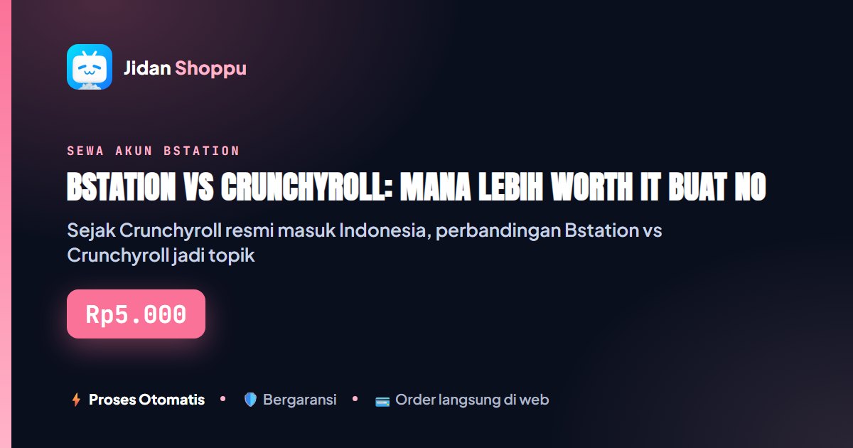 Kartu ringkas Bstation vs Crunchyroll: Mana Lebih Worth It buat Nonton Anime? — Jidan Shoppu