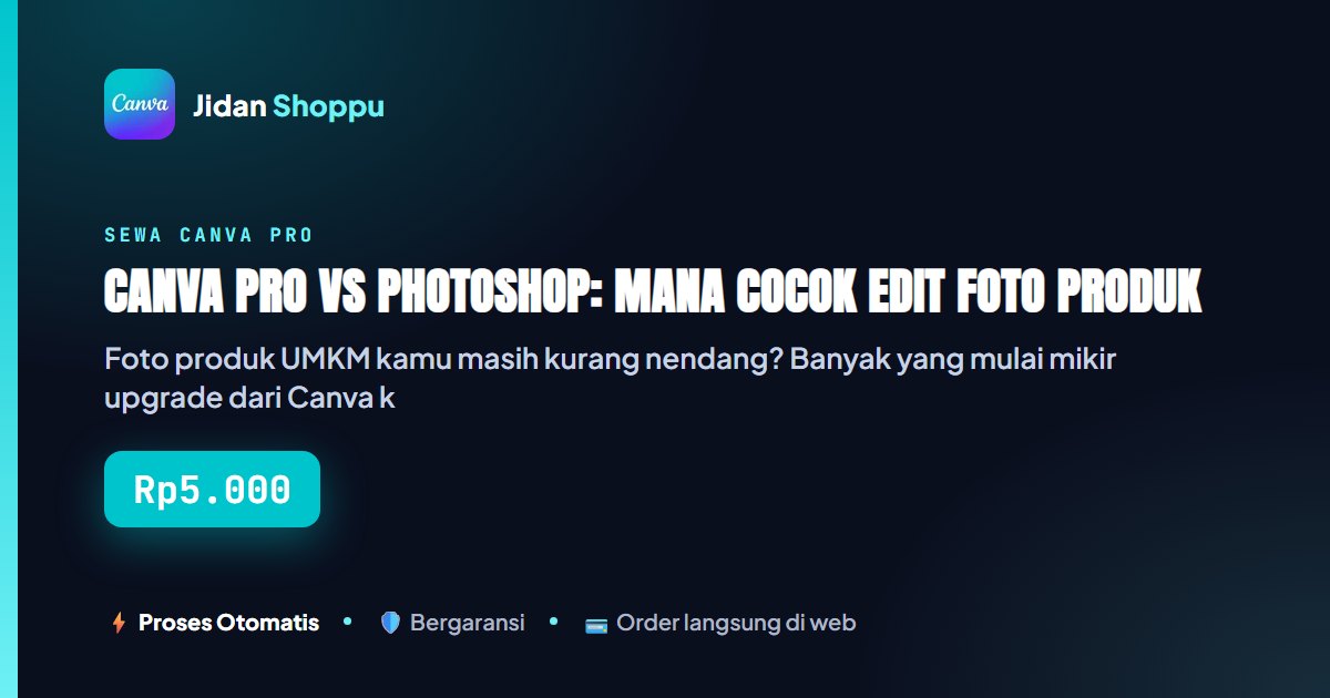 Kartu ringkas Canva Pro vs Photoshop: Mana Cocok Edit Foto Produk UMKM? — Jidan Shoppu