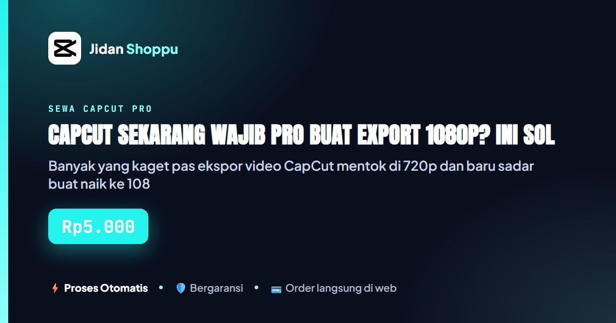 Kartu ringkas CapCut Sekarang Wajib Pro buat Export 1080p? Ini Solusi Paling Murah Tanpa Ribet — Jidan Shoppu