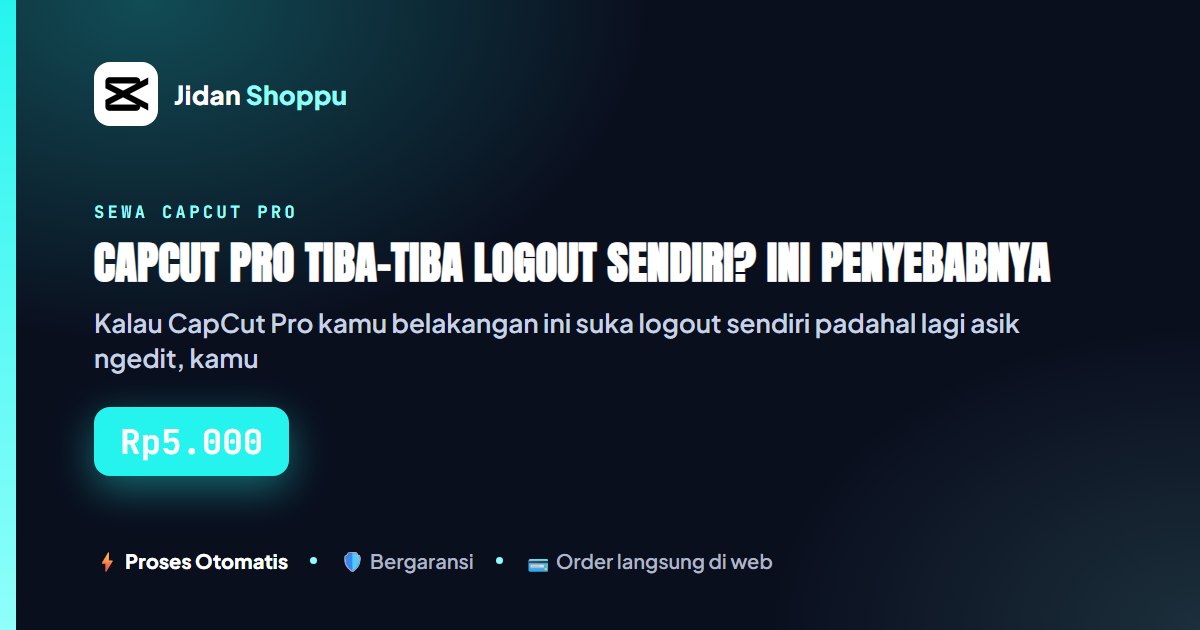 Kartu ringkas CapCut Pro Tiba-Tiba Logout Sendiri? Ini Penyebabnya & Cara Pilih Akun Anti Limit — Jidan Shoppu