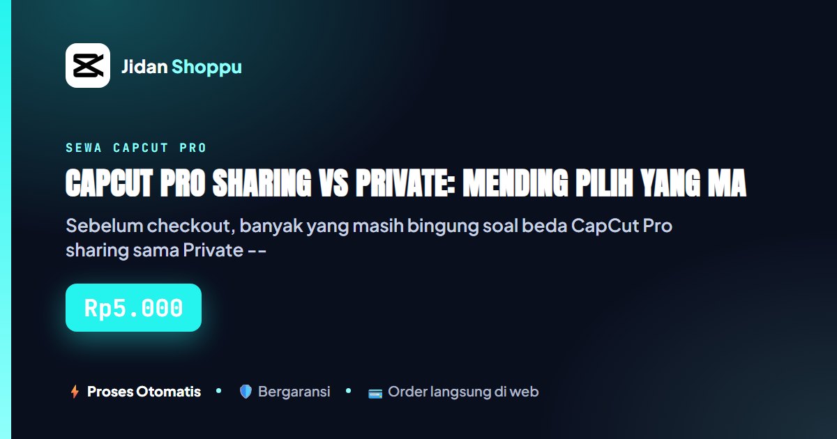Kartu ringkas CapCut Pro Sharing vs Private: Mending Pilih yang Mana? — Jidan Shoppu