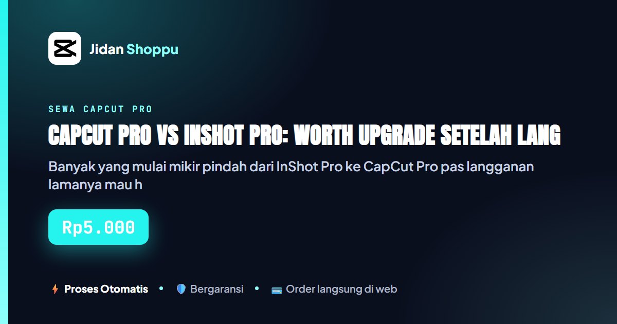 Kartu ringkas CapCut Pro vs InShot Pro: Worth Upgrade Setelah Langganan Habis? — Jidan Shoppu