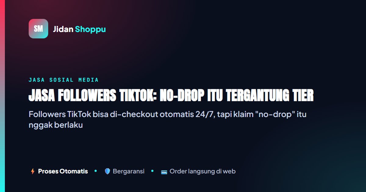Jasa Followers TikTok Terpercaya, Beneran No-Drop?