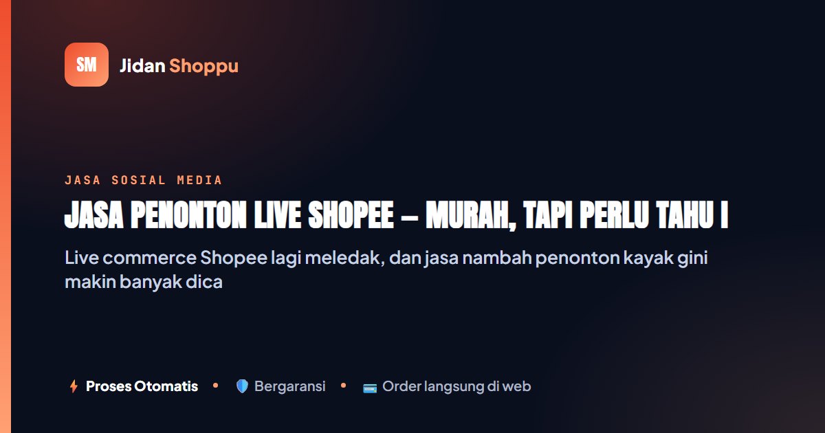 Jasa Penonton Live Shopee Murah, Aman atau Nggak?