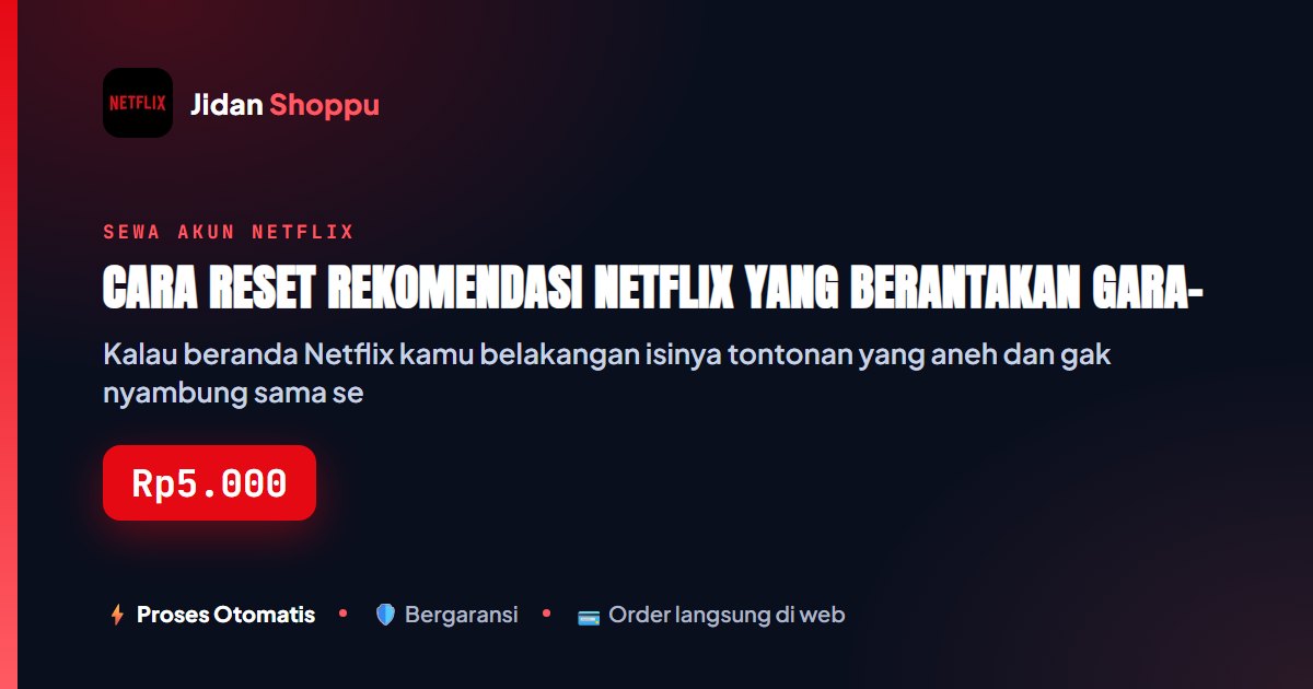 Cara Reset Rekomendasi Netflix yang Berantakan Gara-Gara...