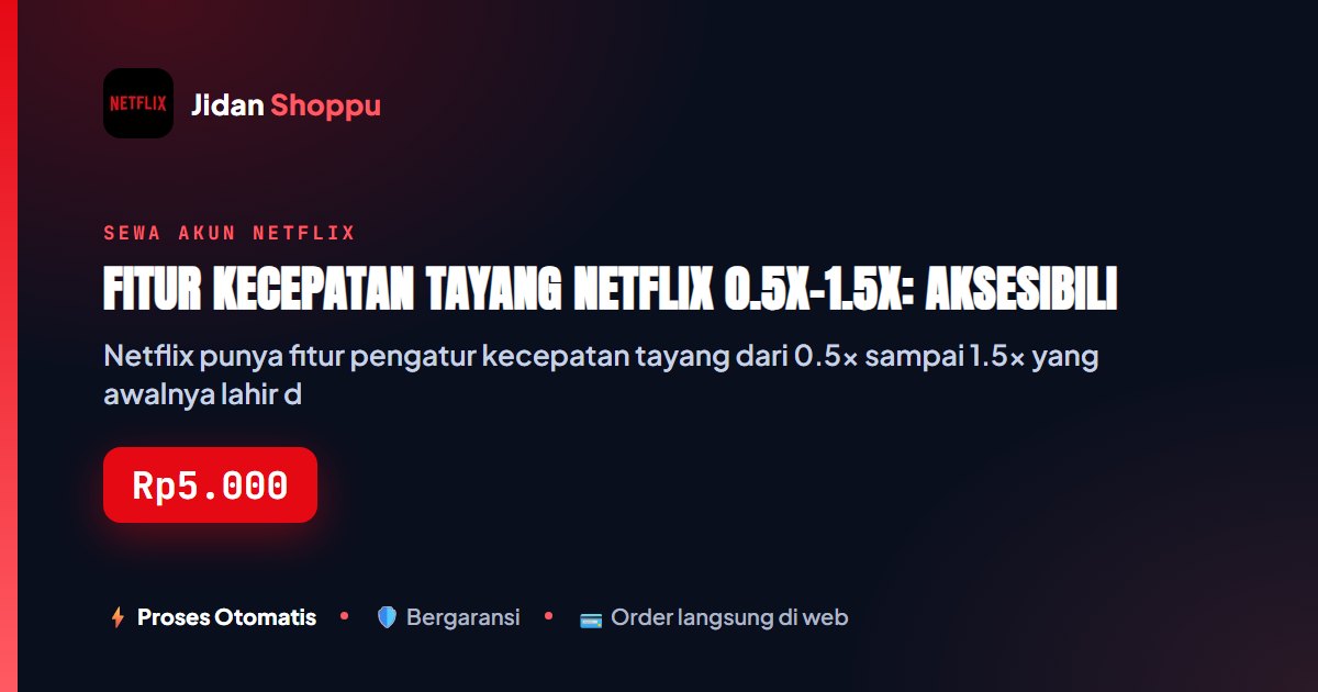 Kartu ringkas Fitur Kecepatan Tayang Netflix 0.5x-1.5x: Aksesibilitas buat Tunanetra & Tuli — Jidan Shoppu