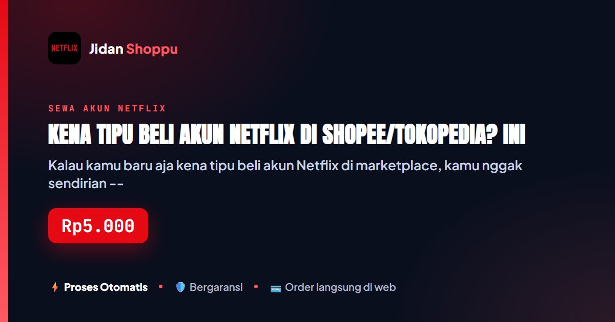 Kartu ringkas Kena Tipu Beli Akun Netflix di Shopee/Tokopedia? Ini Jalur Lapor yang Beneran Bisa Dipakai — Jidan Shoppu