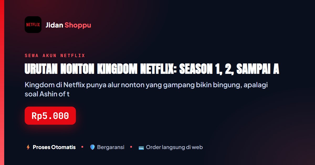 Kartu ringkas Urutan Nonton Kingdom Netflix: Season 1, 2, sampai Ashin of the North — Jidan Shoppu