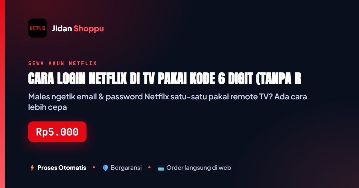 Kartu ringkas Cara Login Netflix di TV Pakai Kode 6 Digit (Tanpa Ribet Remote) — Jidan Shoppu