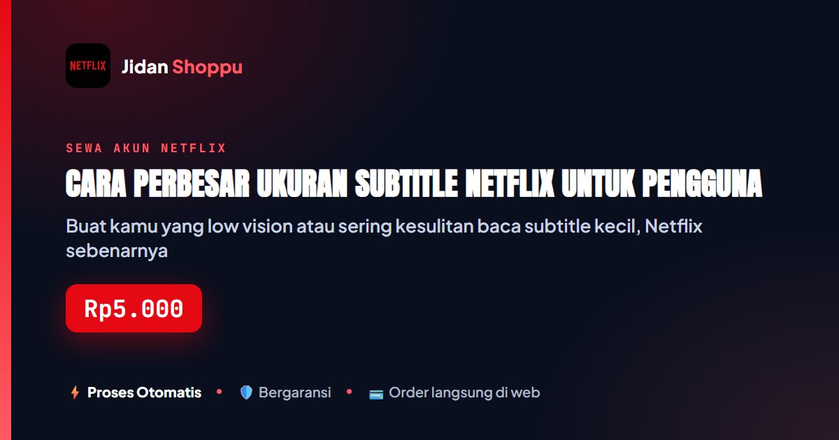 Kartu ringkas Cara Perbesar Ukuran Subtitle Netflix untuk Pengguna Low Vision — Jidan Shoppu
