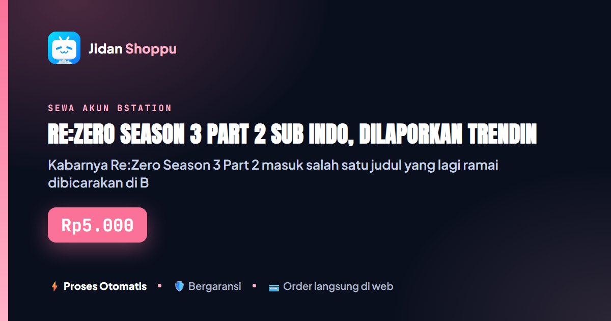 Kartu ringkas Re:Zero Season 3 Part 2 Sub Indo, Dilaporkan Trending di Bstation — Jidan Shoppu