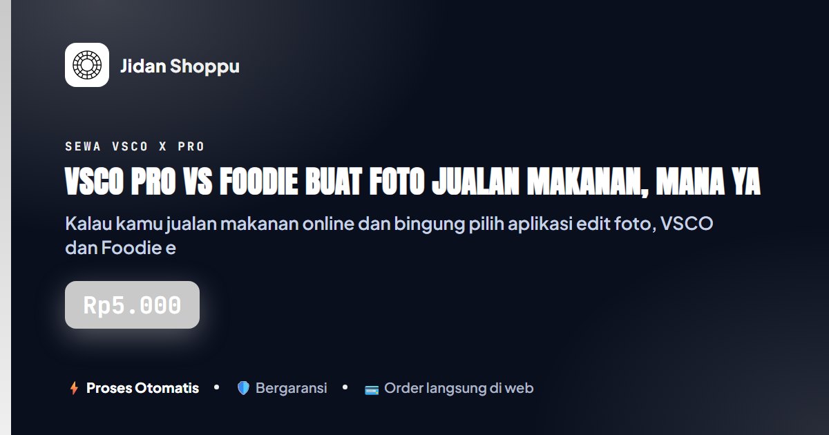 Kartu ringkas VSCO Pro vs Foodie buat Foto Jualan Makanan, Mana yang Bikin Laku? — Jidan Shoppu