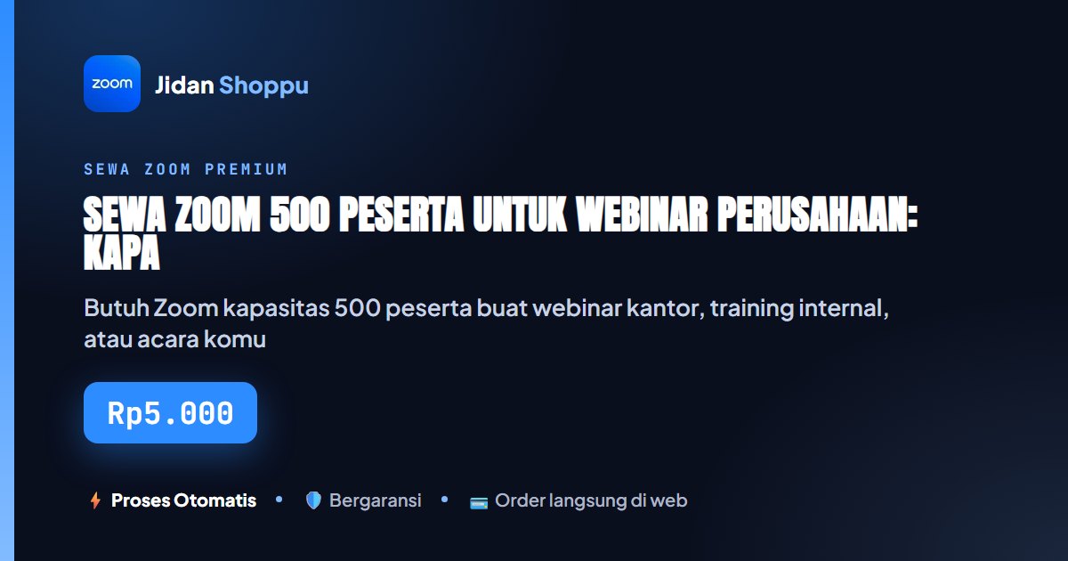 Kartu ringkas Sewa Zoom 500 Peserta untuk Webinar Perusahaan: Kapan Butuh, Berapa Biayanya — Jidan Shoppu
