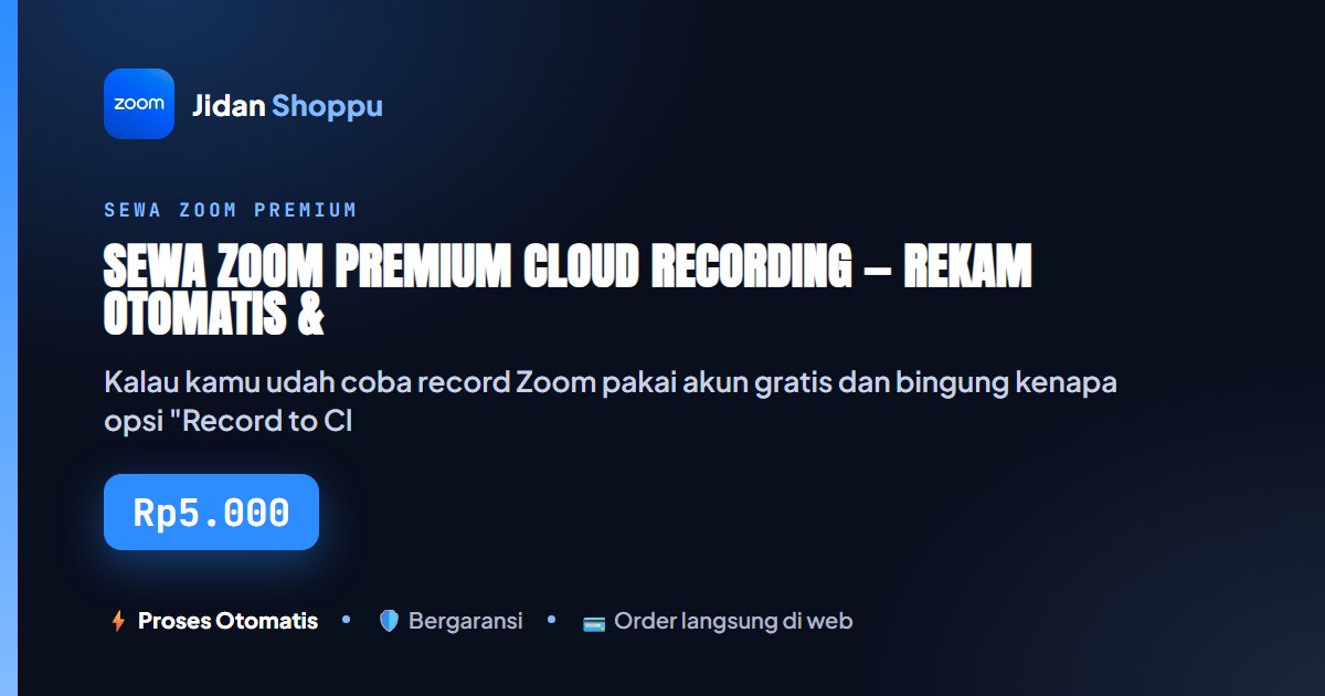 Kartu ringkas Sewa Zoom Premium Cloud Recording — Rekam Otomatis & Bagikan Link Rapat/Webinar Tanpa Upload Manual — Jidan Shoppu