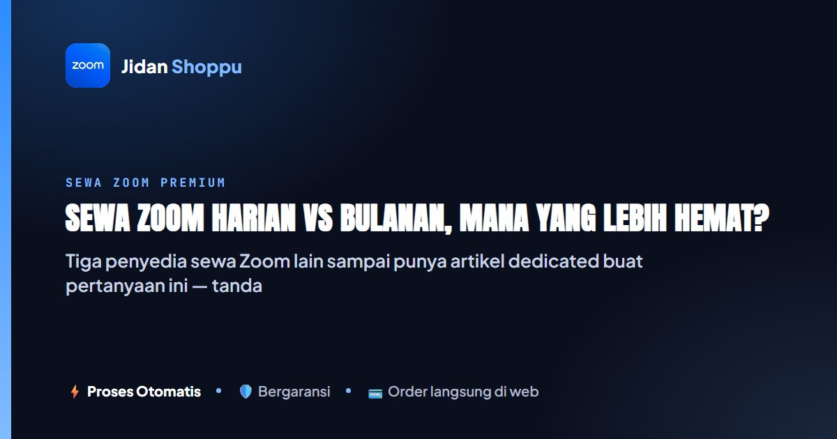 Sewa Zoom Harian vs Bulanan, Mana yang Lebih Hemat?